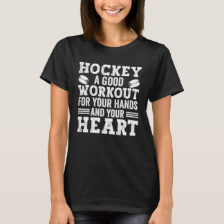 Hockey A Good Workout For Your Hands And Your Hear T-Shirt