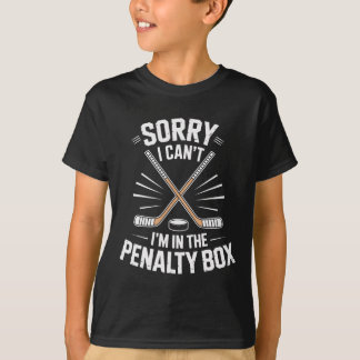 Hockey Life Sorry I Cant Im In The Penalty Box Pla T-Shirt