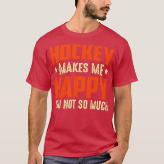 Hockey Makes Me Happy You Not So Much Funny Field T-Shirt