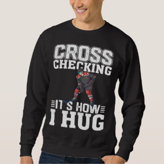 Hockey Player Cross Checking It s How I Hug 1 Sweatshirt