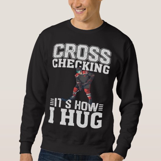 Hockey Player  Cross Checking It s How I Hug  1 Sweatshirt (Vorderseite)