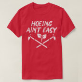 Hoeing Aint Easy Funny Garden Gardens Gardene m T-Shirt (Design vorne)