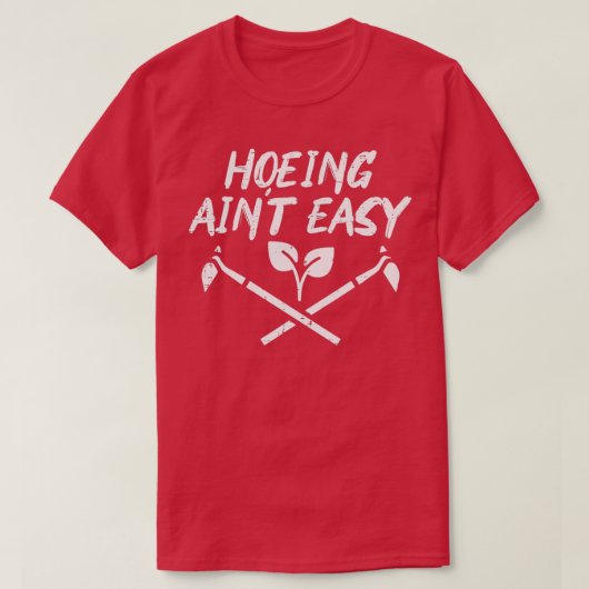 Hoeing Aint Easy Funny Garden Gardens Gardene m T-Shirt (Design vorne)