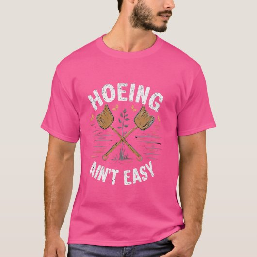 Hoeing Ain't Easy Funny Garden Pflanze Lover Dist T-Shirt (Vorderseite)