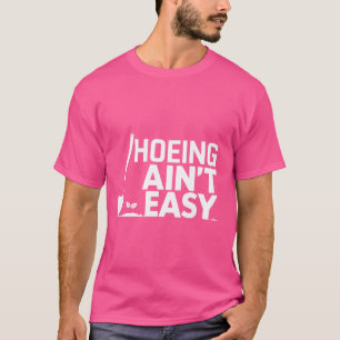 Hoeing Ain't Easy Funny Garening Pflanze Lover Gar T-Shirt