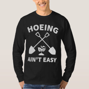 Hoeing Ain't Easy Garening Funny Gardener Garten T-Shirt