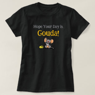 Hoffentlich ist Ihr Tag Gouda, Süße Maus-Käse-Wort T-Shirt