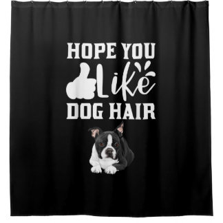 Hoffnung Sie wie Hund Hair Funny Boston Terrier T- Duschvorhang