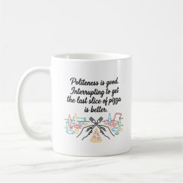 Höflichkeit ist gut, aber Pizza ist besser Kaffeetasse