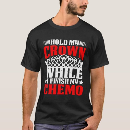 Hold My Crown While I Finish My Chemo T-Shirt (Vorderseite)