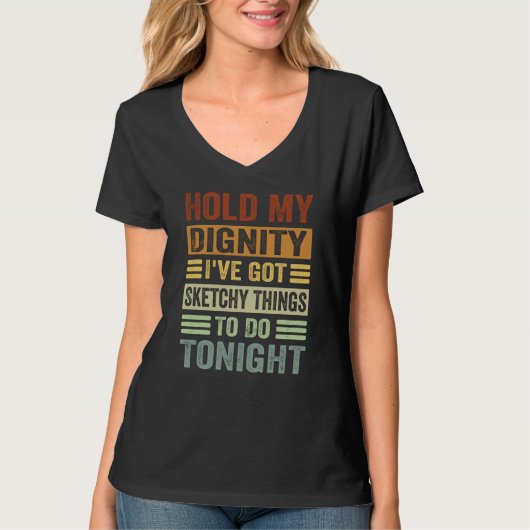 Hold My Dignity I've Got Sketchy Things To Do Toni T-Shirt (Vorderseite)