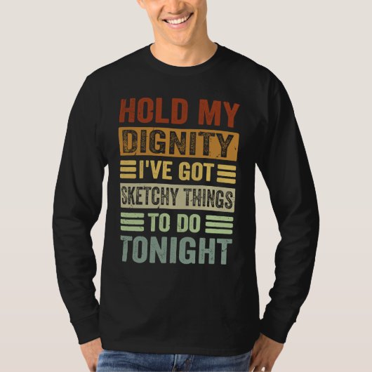 Hold My Dignity I've Got Sketchy Things To Do Toni T-Shirt (Vorderseite)