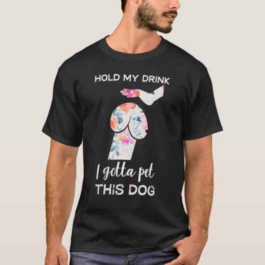 Hold My Drink I Gotta Pet This Dog Dog 1 T-Shirt (Vorderseite)