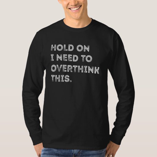 Hold On I Need To Overthink This   Trending Saying T-Shirt (Vorderseite)