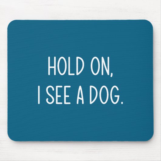 Hold On I See A Dog, Funny, Jokes, Sarcastic Sayin Mousepad (Vorne)