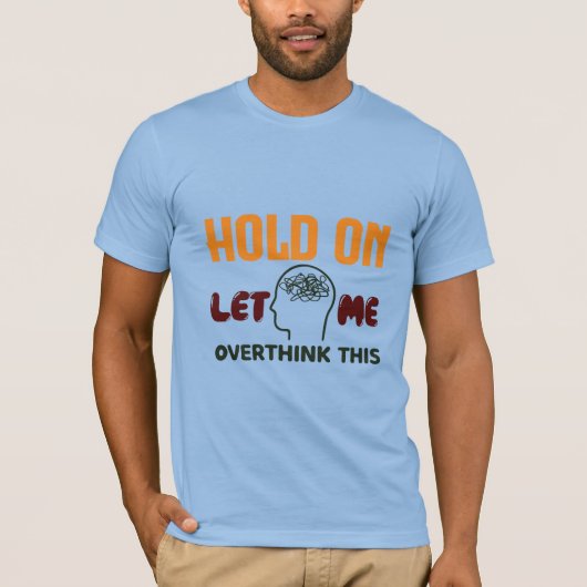 Hold On Let Me Overthink This – Funny Quote T-Shirt (Vorderseite)