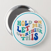 Hold On, Let Me Overthink This Funny, Relatable Button (Vorne & Hinten)