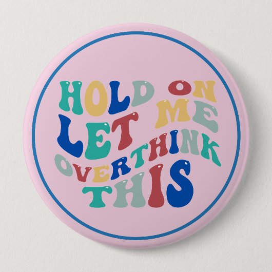 Hold On, Let Me Overthink This Funny, Relatable Button (Vorderseite)