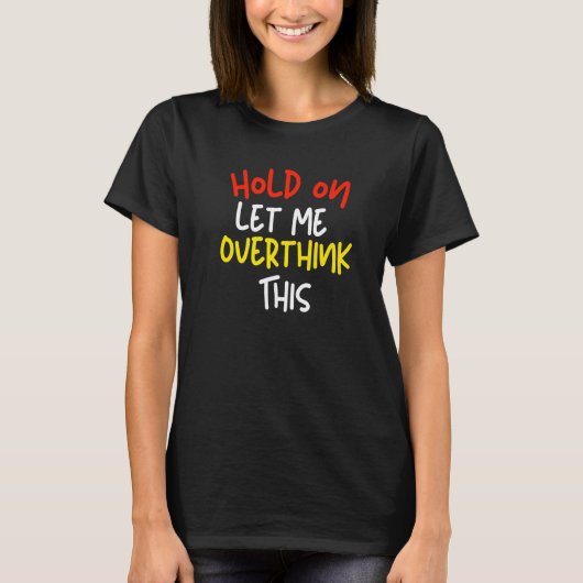 Hold On Let Me Overthink This Humor   2 T-Shirt (Vorderseite)