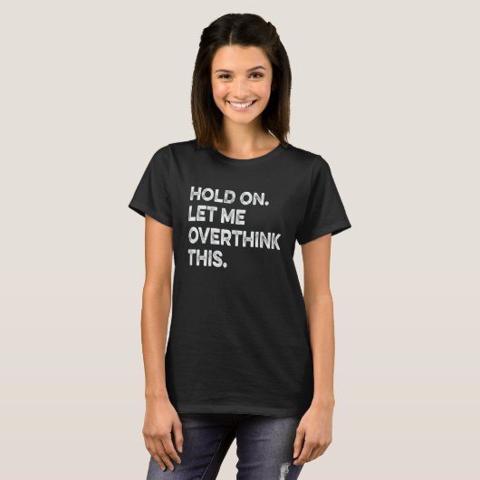 Hold On Let Me Overthink This sarcastic quote T-Shirt (Vorne ganz)