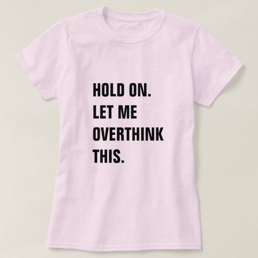 HOLD ON LET ME OVERTHINK THIS T-Shirt (Design vorne)