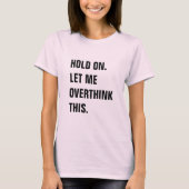 HOLD ON LET ME OVERTHINK THIS T-Shirt (Vorderseite)