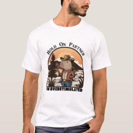 Hold On Partner, I’m overstimulated - capybara T-Shirt