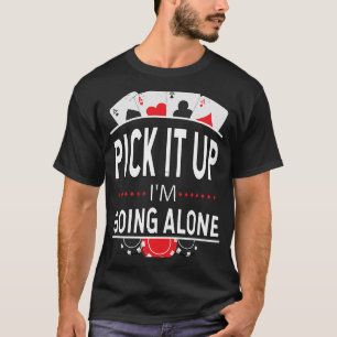Holen Sie es ab, ich gehe alleine, Euchre Card Gam T-Shirt