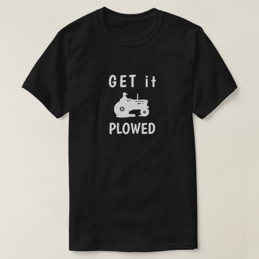 Holen Sie es Plowed-T - Shirt (Design vorne)