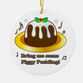 Holen Sie mir etwas Figgy Pudding für Weihnachten Keramik Ornament