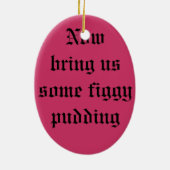 Holen Sie uns irgendeine Figgy Puddingverzierung Keramikornament (Hinten)