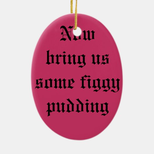 Holen Sie uns irgendeine Figgy Puddingverzierung Keramikornament (Hinten)