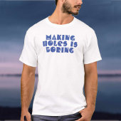 Holes machen ist langweilig T-Shirt