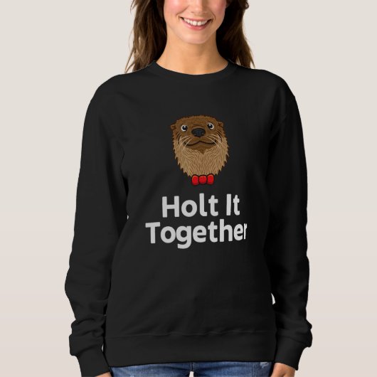 Holt It Together Otter Sayings Otter Quotes Sweatshirt (Vorderseite)