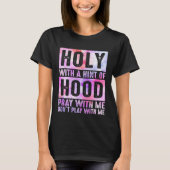 Holy With A Hint-Of Hood Pray With Me Christian T-Shirt (Vorderseite)