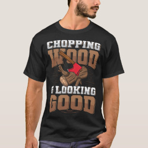 Holz hacken & gut aussehen Zitat für eine Kettensä T-Shirt