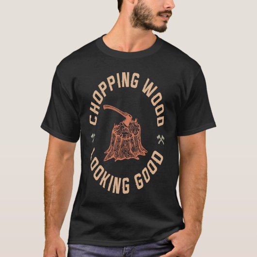 Holz hacken sieht gut aus T-Shirt (Vorderseite)