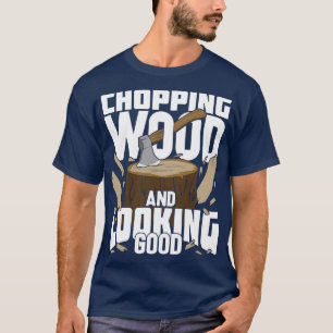 Holz hacken und gutes Lumberjack-Geschenk aussehen T-Shirt
