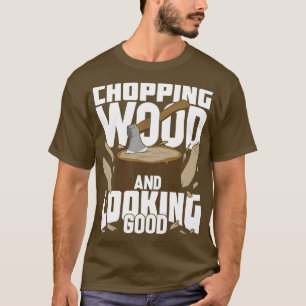 Holz hacken und gutes Lumberjack-Geschenk aussehen T-Shirt
