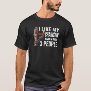 Holzbearbeitung Ich mag meine Chainsaw und Mabye 3 T-Shirt