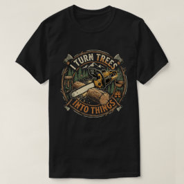 Holzbearbeitung verwandelt Bäume in Dinge T-Shirt
