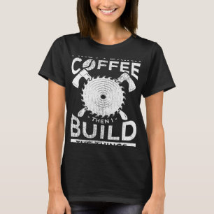 Holzbearbeitung zuerst trinke ich Kaffee dann aber T-Shirt