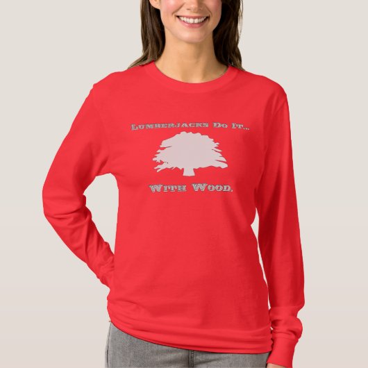 Holzfäller machen es... mit Holz. T-Shirt (Vorderseite)