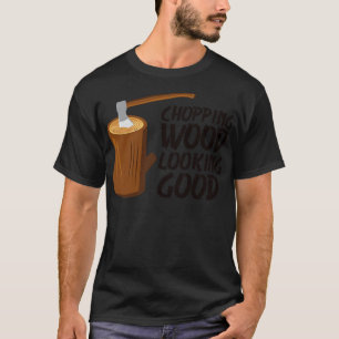 Holzhacken Sieht Gut Aus Holzfäller Wald Holzarbei T-Shirt