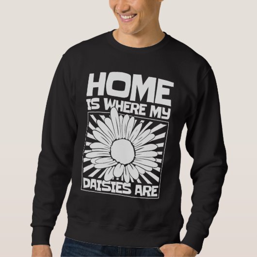 Home Is Where My Daisies Are Daisy Nature Love Gar Sweatshirt (Vorderseite)
