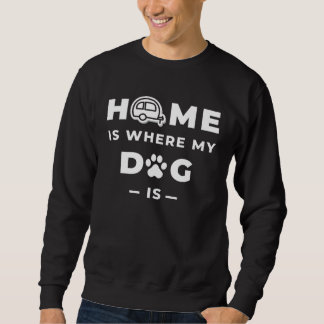 Home is Where My Dog Is Dog Sweatshirt