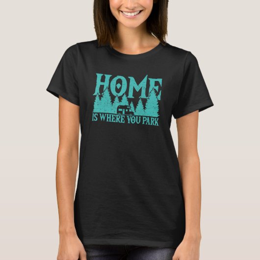Home Where You Park Motorhome Campfire Camper Camp T-Shirt (Vorderseite)