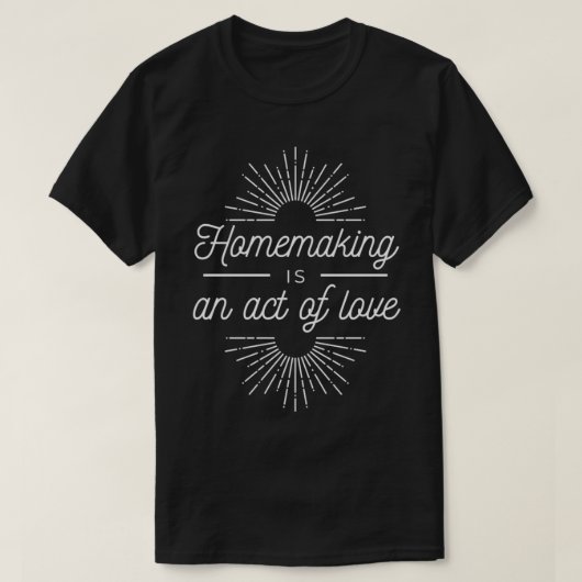 Homemaking ist ein Akt der Liebe T-Shirt (Design vorne)