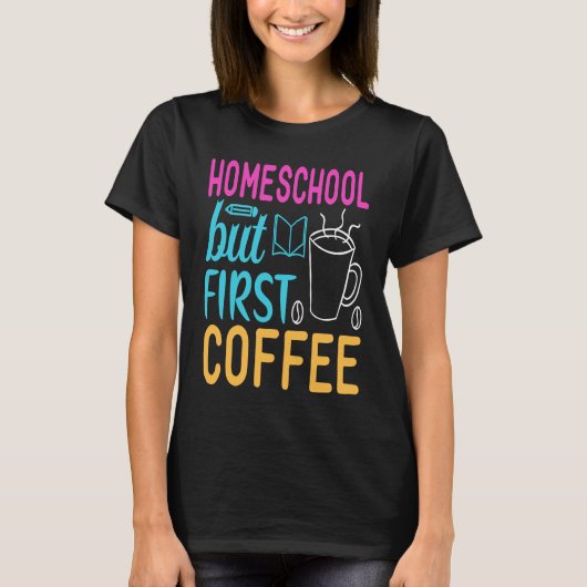 Homeschool but First Coffee Graphic for Mom T-Shirt (Vorderseite)