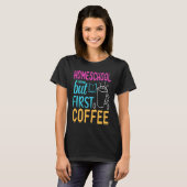 Homeschool but First Coffee Graphic for Mom T-Shirt (Vorne ganz)